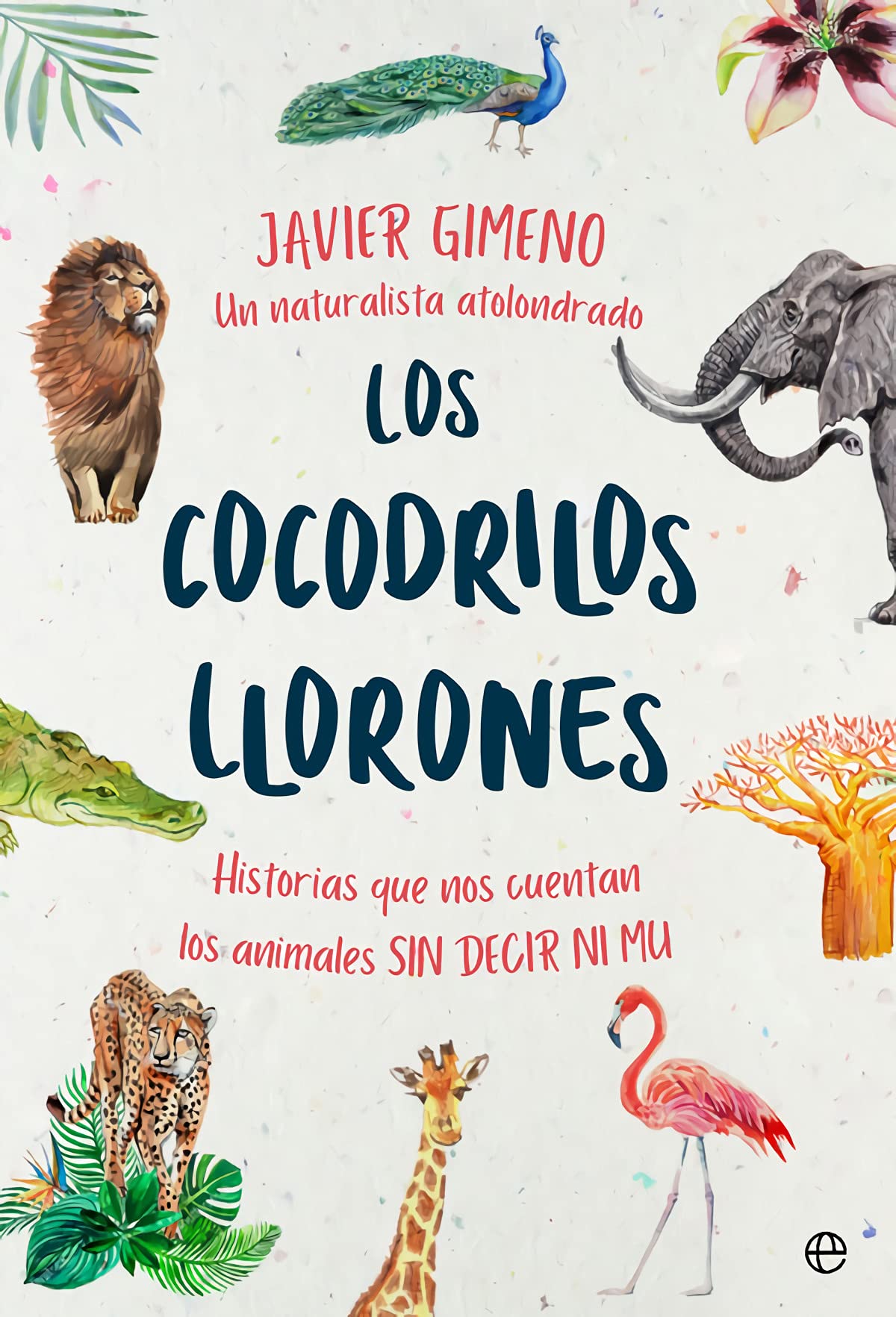 Los cocodrilos llorones: Historias que nos cuentan los animales SIN DECIR NI MU (Fuera de colección)