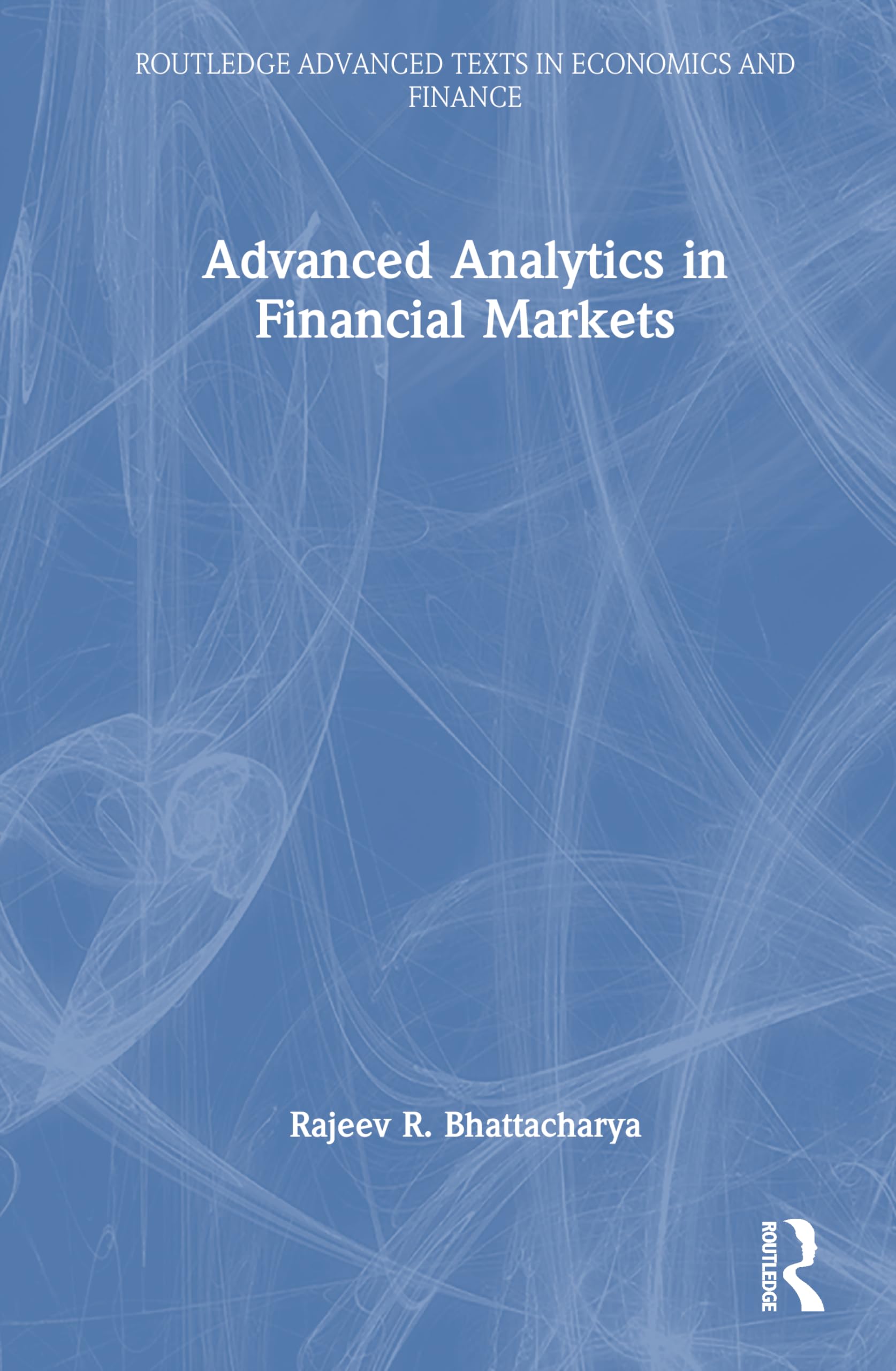 Advanced Analytics in Financial Markets (Routledge Advanced Texts in Economics and Finance)