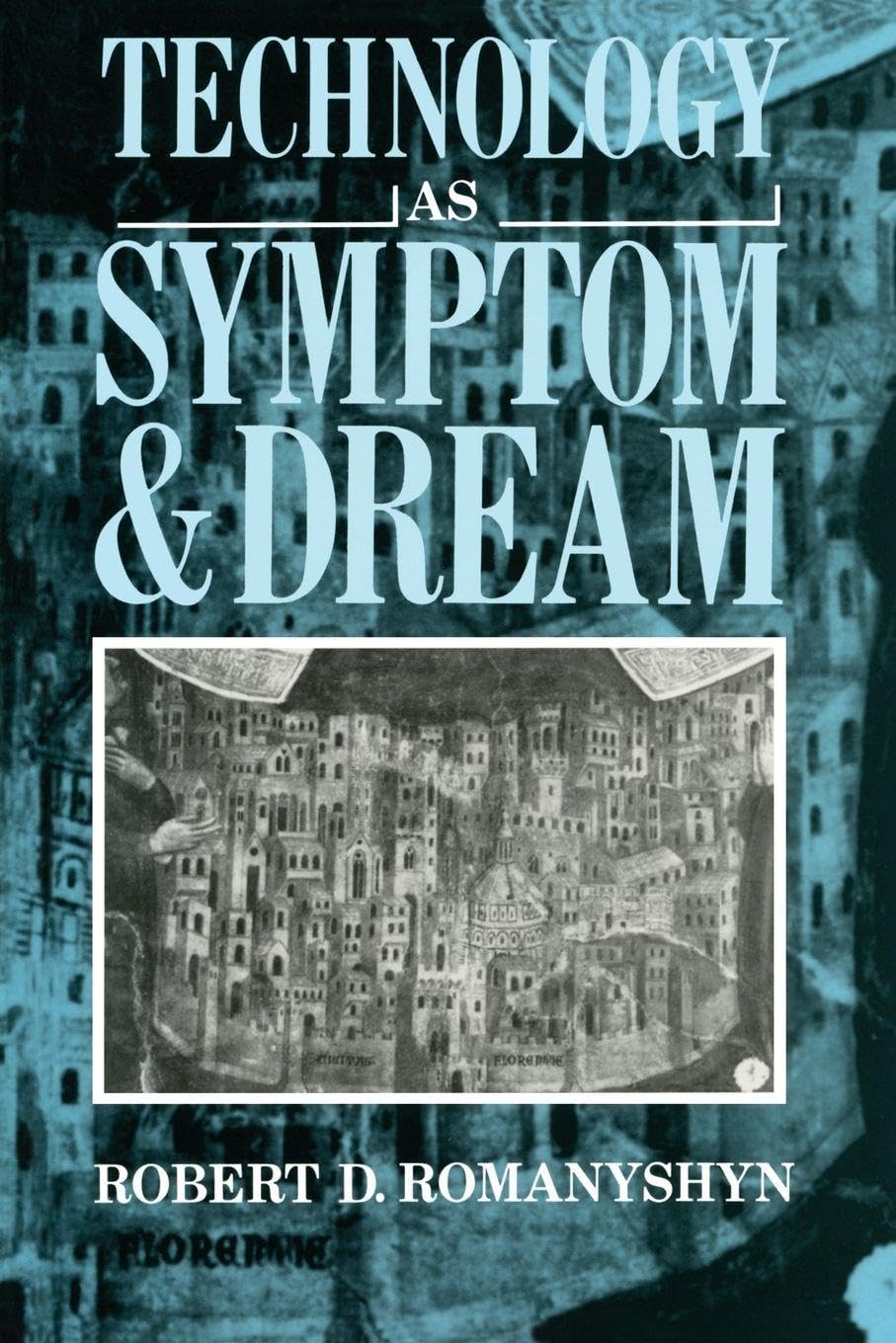 Technology as Symptom and Dream - Romanyshyn, Robert D.