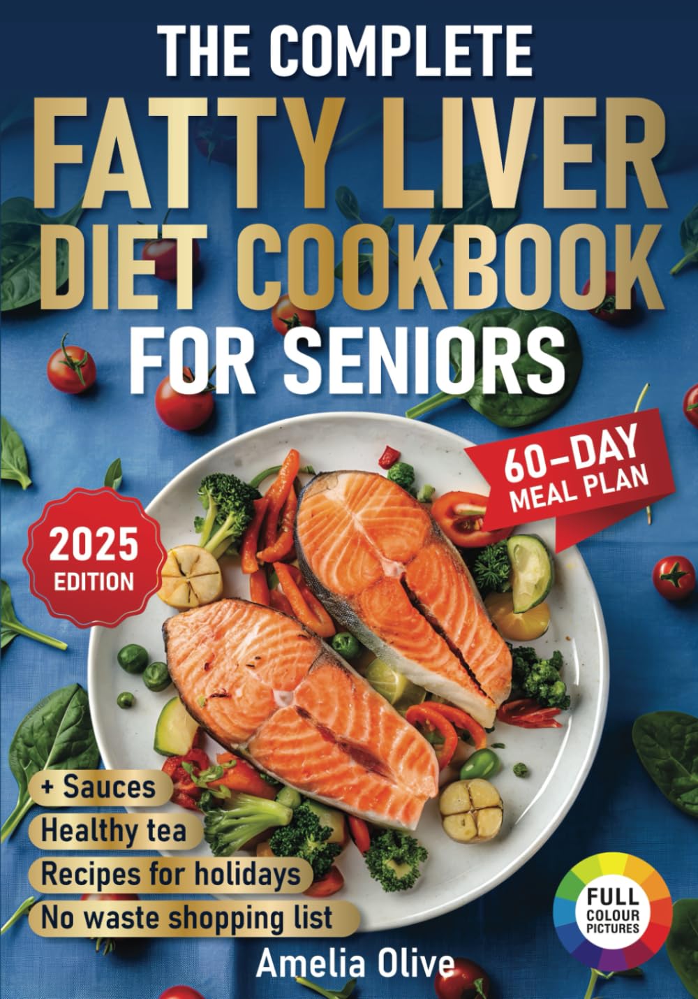 The Complete Fatty Liver Diet Cookbook for Seniors: A Detox Healing Cookbook with Low-Cholesterol Recipes and a 60-Day Meal Plan for Liver Health and
