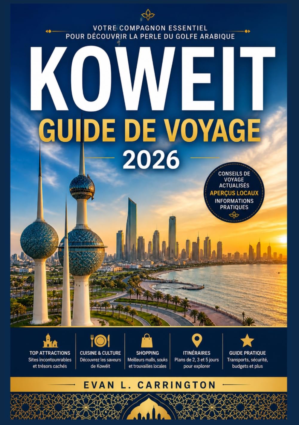 KOWEIT GUIDE DE VOYAGE 2026: Guide pratique pour comprendre la culture, les villes, la vie quotidienne et les informations essentielles aux visiteurs ... voyages autour du monde d'Evan L. Carrington)