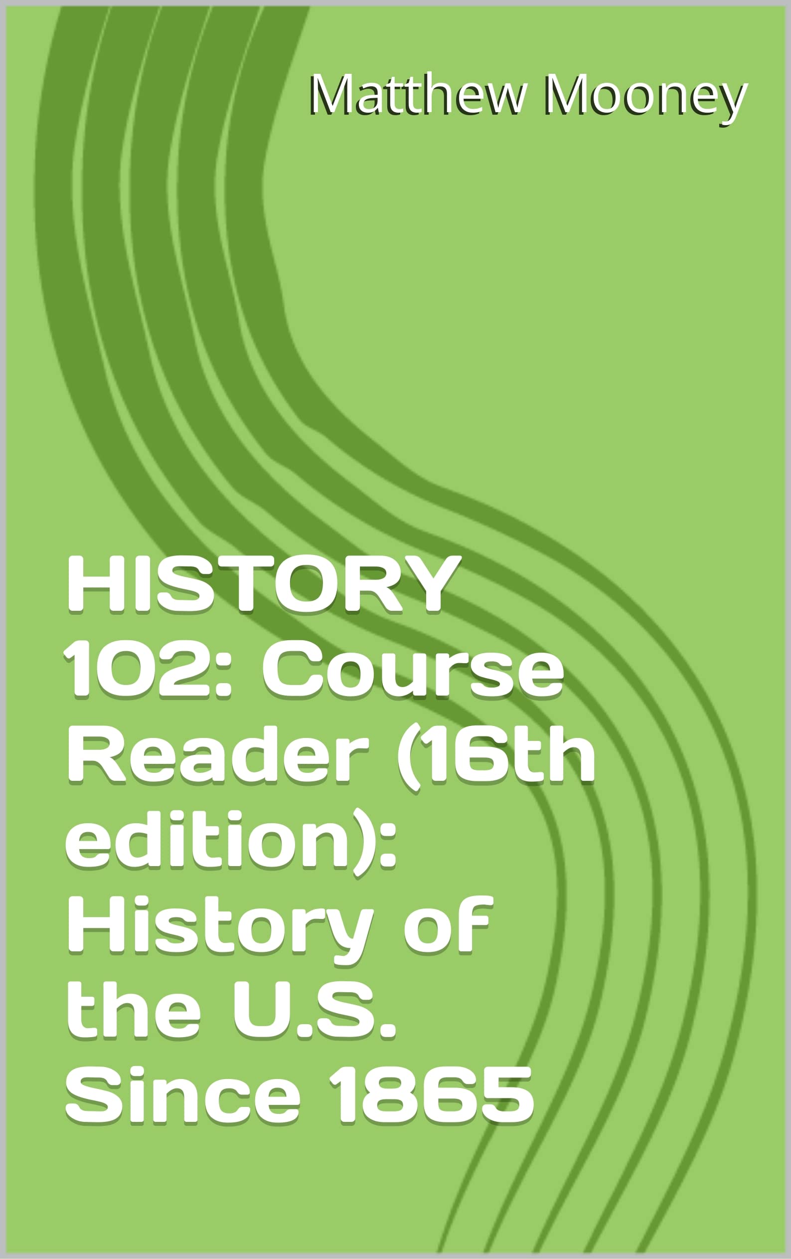 HISTORY 102: Course Reader (16th edition): History of the U.S. Since 1865
