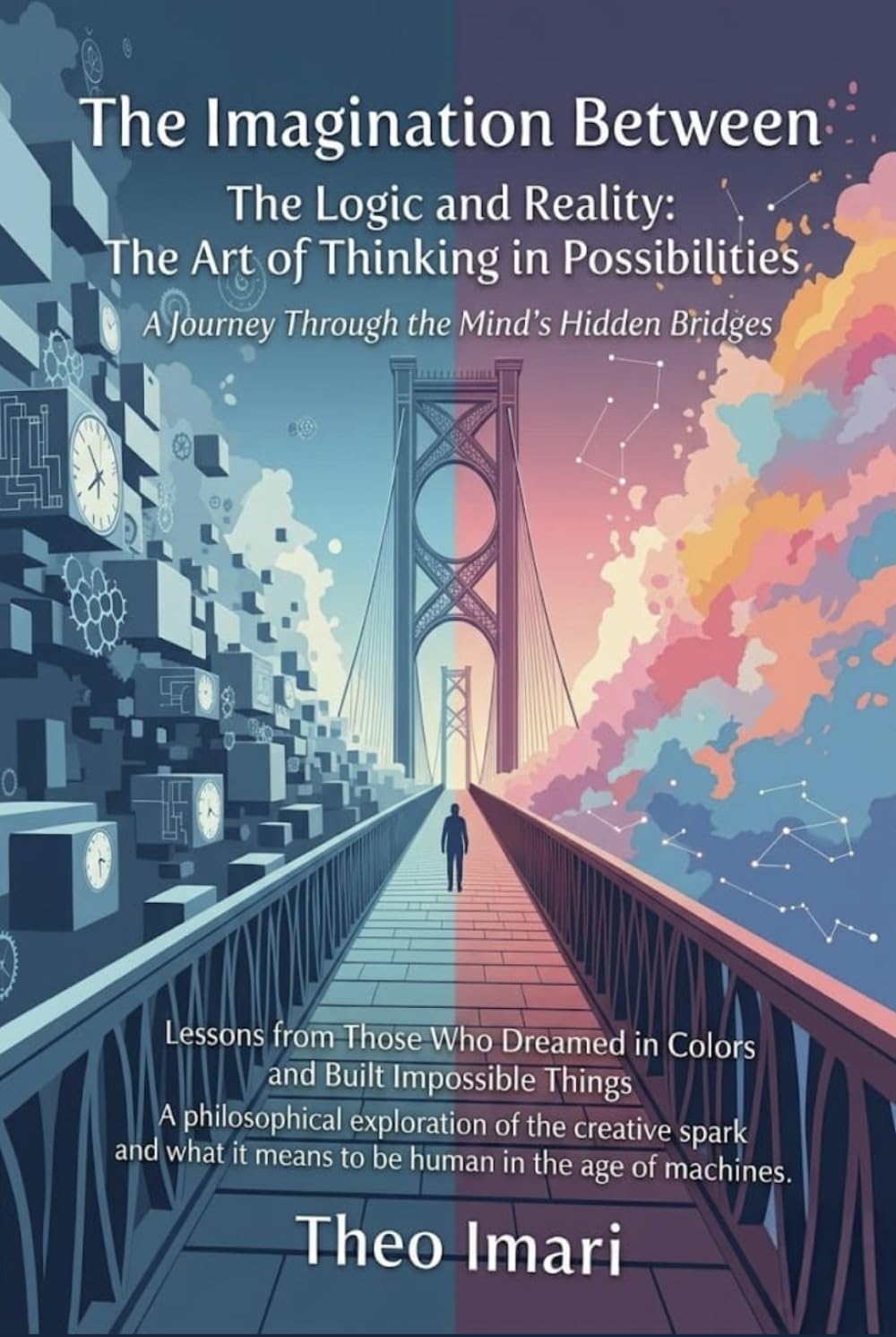 The Imagination Between The Logic and Reality: The Art of Thinking in Possibilities | A Journey Through the Mind's Hidden Bridges |Lessons from Those Who Dreamed in Colors and Built Impossible Things