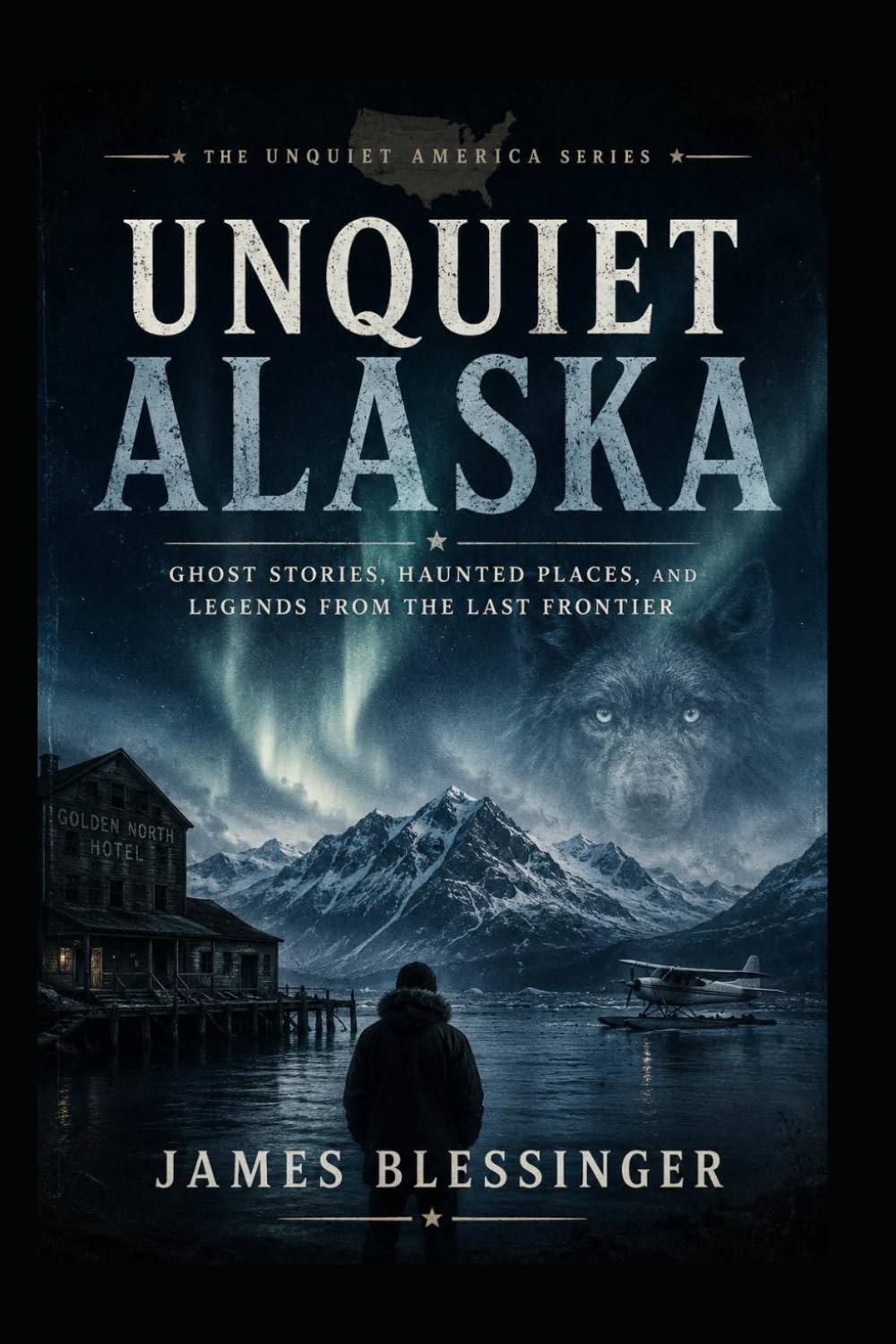 Unquiet Alaska: True Ghost Stories and Paranormal Legends from the Last Frontier (Unquiet America: A Paranormal Folklore Series)