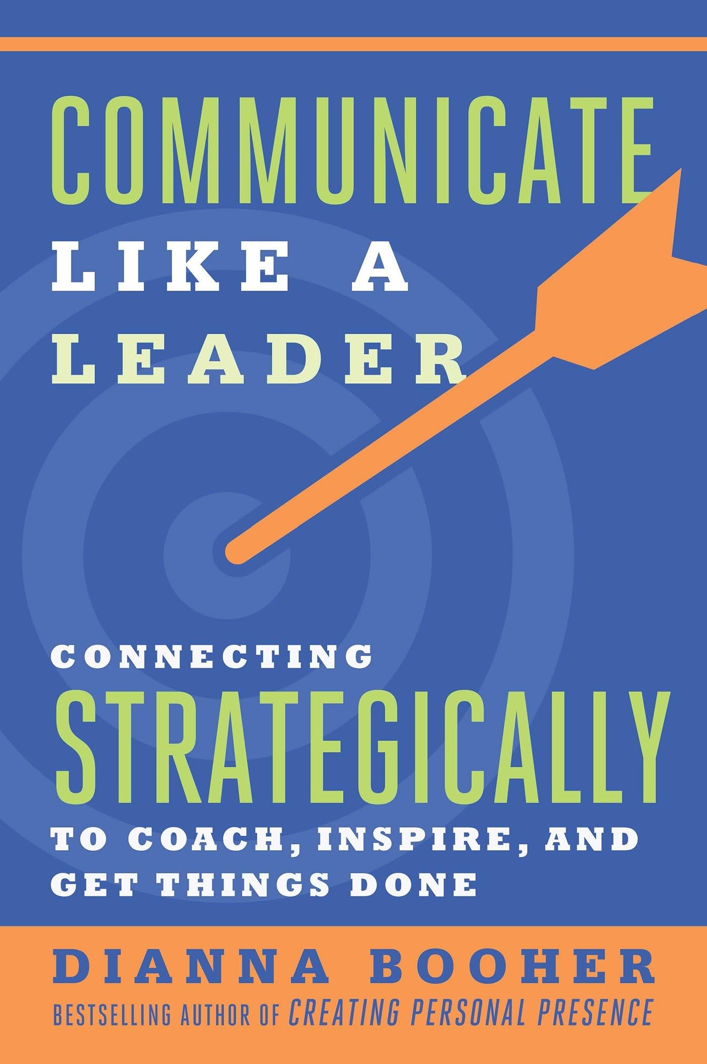 Communicate Like a Leader: Connecting Strategically to Coach, Inspire, and Get Things Done (AGENCY/DISTRIBUTED)