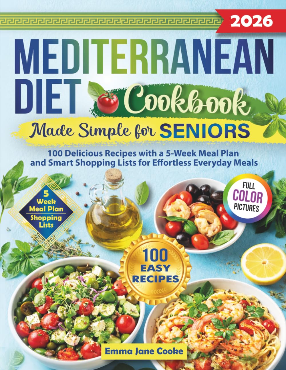 Mediterranean Diet Cookbook Made Simple for Seniors: 100 Delicious Recipes with a 5-Week Meal Plan and Smart Shopping Lists for Effortless Everyday