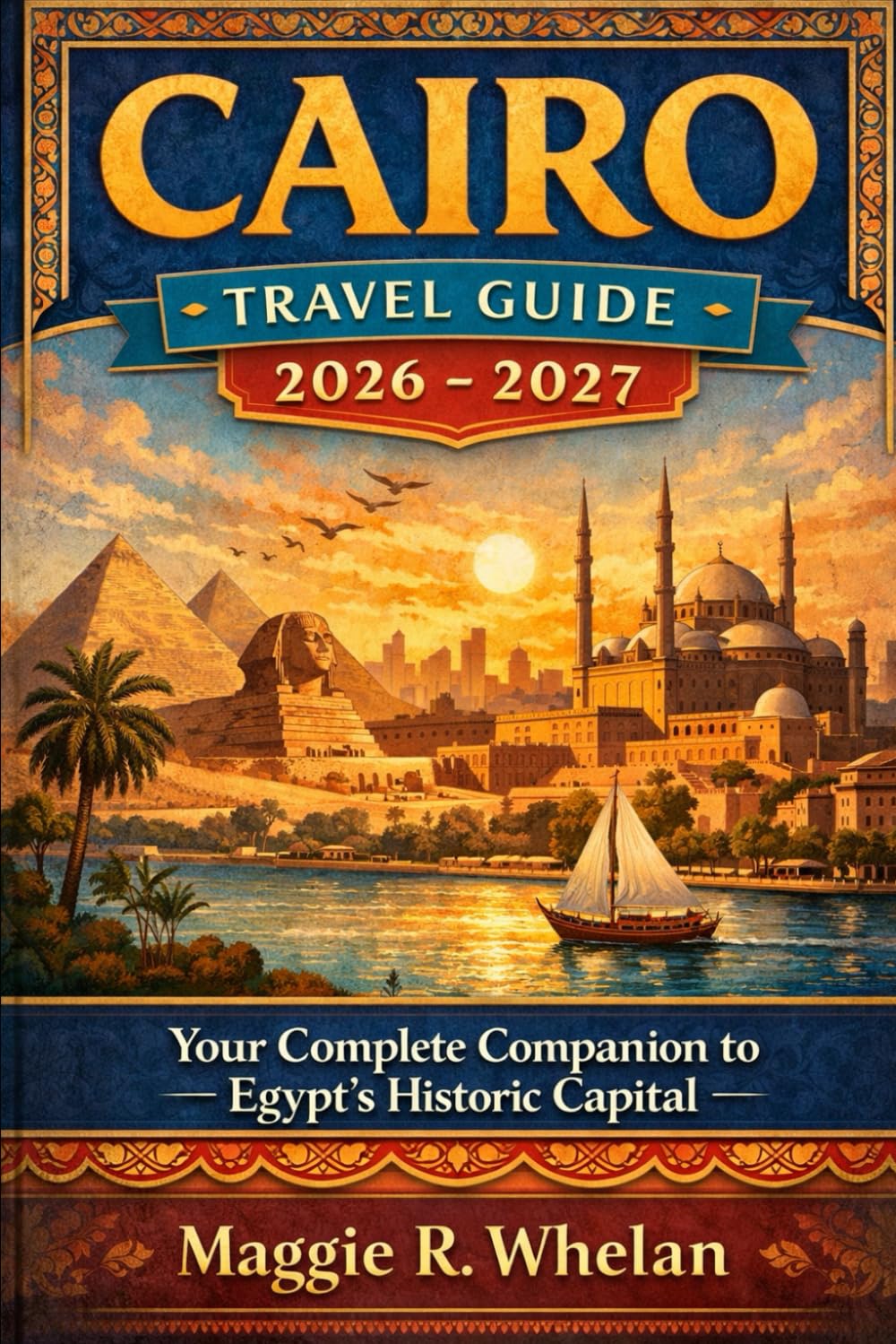 Cairo Travel Guide 2026 - 2027: Your Complete Companion to Egypt’s Historic Capital