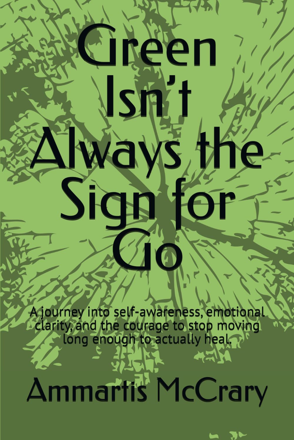 Green Isn’t Always the Sign for Go: A journey into self-awareness, emotional clarity, and the courage to stop moving long enough to actually heal.