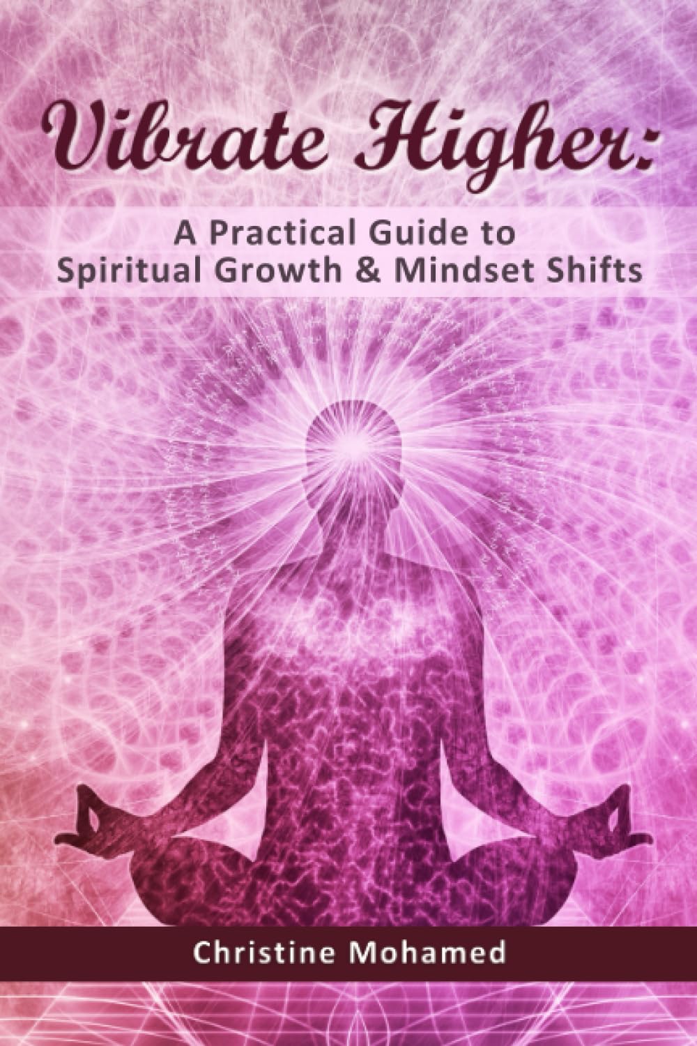 Vibrate Higher: A Practical Guide to Spiritual Growth & Mindset Shifts