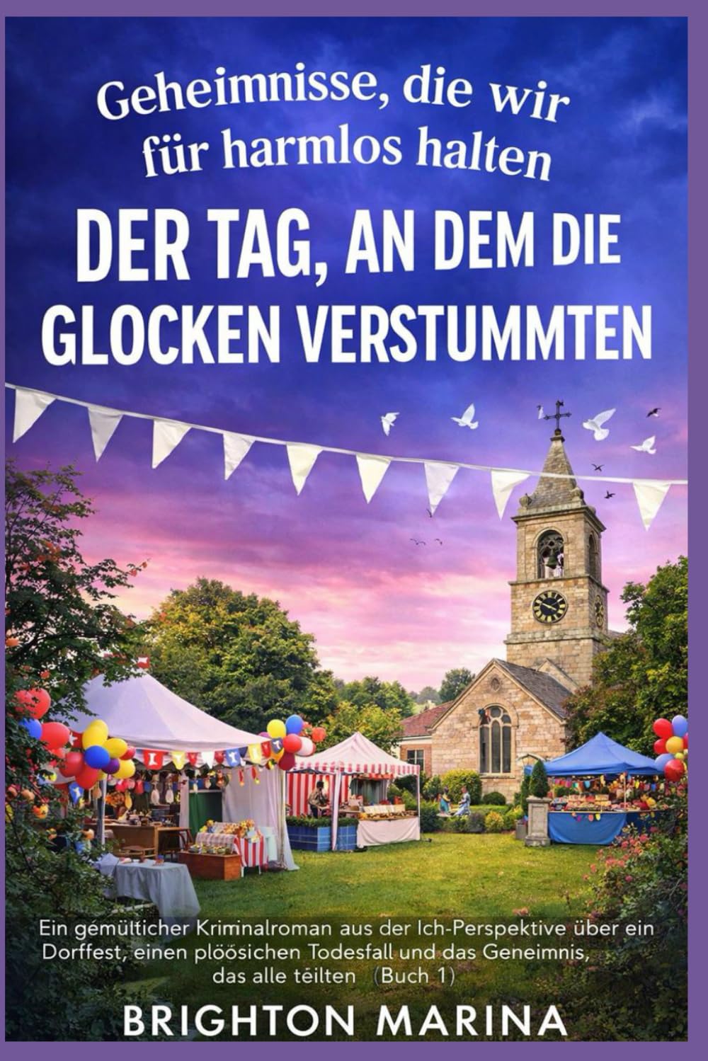 DER TAG, AN DEM DIE GLOCKEN VERSTUMMTEN: Ein gemütlicher Kriminalroman aus der Ich-Perspektive über ein Dorffest, einen plötzlichen Todesfall und das ... 1) (Geheimnisse, die wir für harmlos halten)