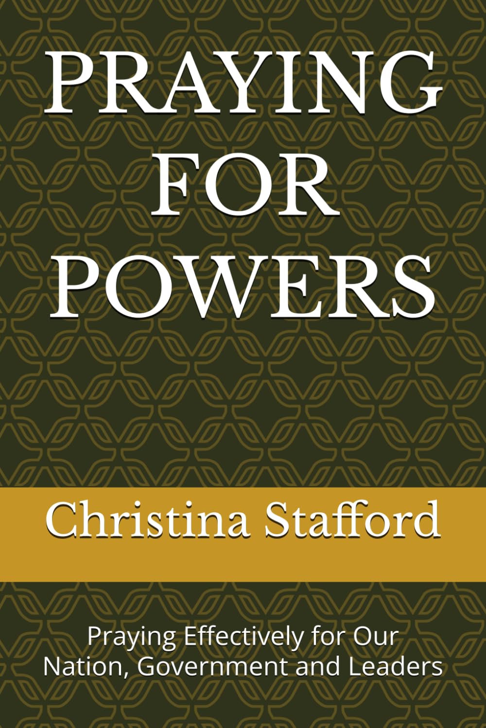 PRAYING FOR POWERS: Praying Effectively for Our Nation, Government and Leaders