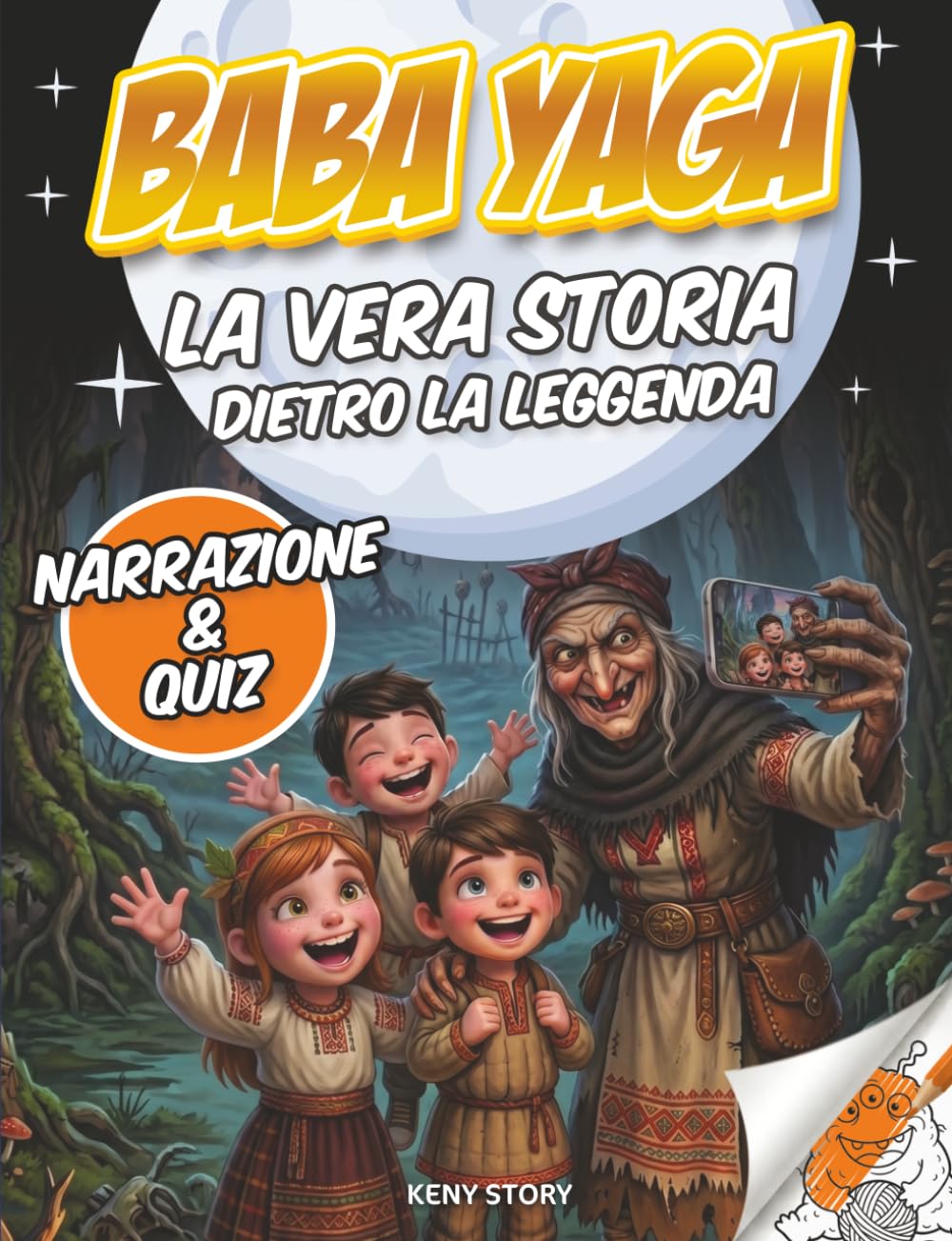 Baba Yaga: La vera storia dietro la leggenda: strega slava, foresta incantata, casa sulle zampe di gallina, coraggio, curiosità, quiz e disegni da colorare per bambini