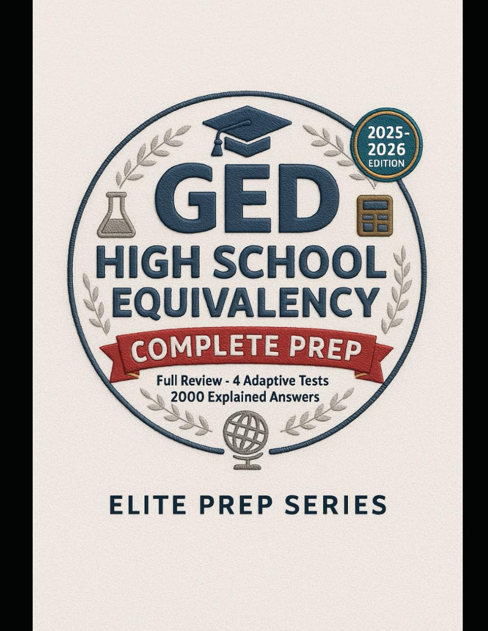 GED HIGH SCHOOL EQUIVALENCY COMPLETE PREP: Full Review · 4 Adaptive Tests · 2000 Explained Answers
