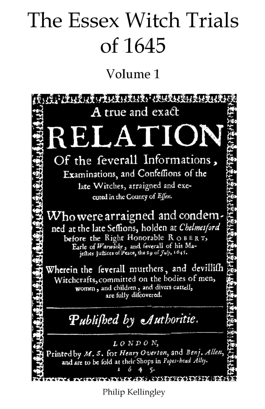 The Essex Witch Trials of 1645 - Volume 1: A true and exact Relation Of the severall Informations, Examinations, and Confessions of the late Witches, ... of Essex. 29th July 1645 (Witch Trial Books)