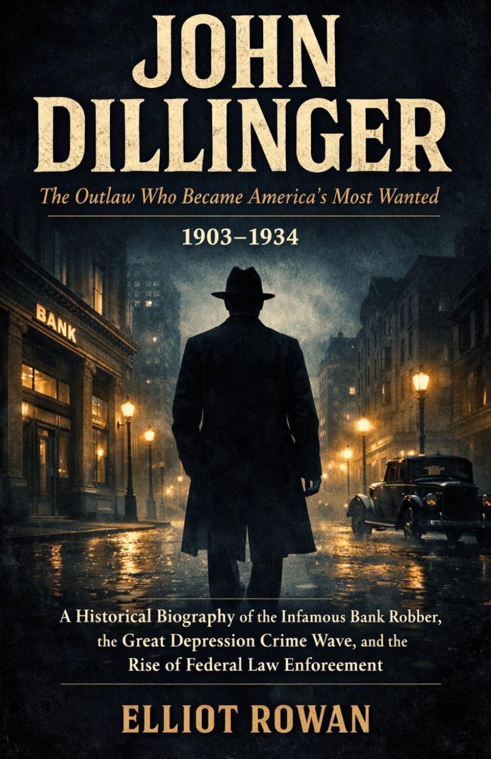John Dillinger: A Historical Biography of the Infamous Bank Robber, the Great Depression Crime Wave, and the Rise of the FBI