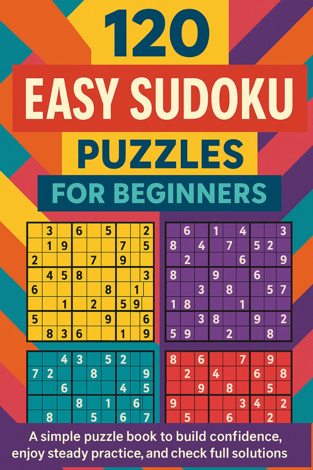 120 Easy Sudoku Puzzles for Beginners: A simple puzzle book to build confidence, enjoy steady practice, and check full solutions in the back