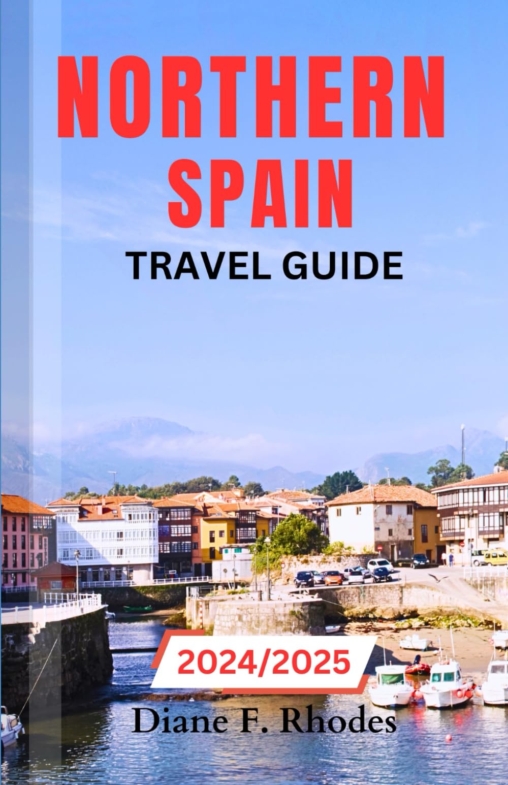 Northern Spain Travel Guide 2024/2025: An Updated Guidebook to Exploring the Basque Country, Cantabria, Asturias, Galicia, Navarre and La Rioja