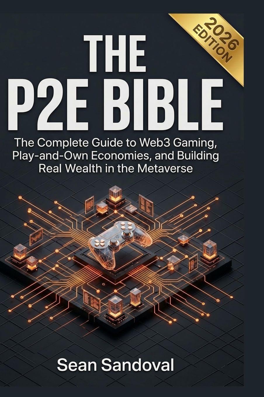 The P2E Bible: The Complete Guide to Web3 Gaming, Play-and-Own Economies, and Building Real Wealth in the Metaverse (1)