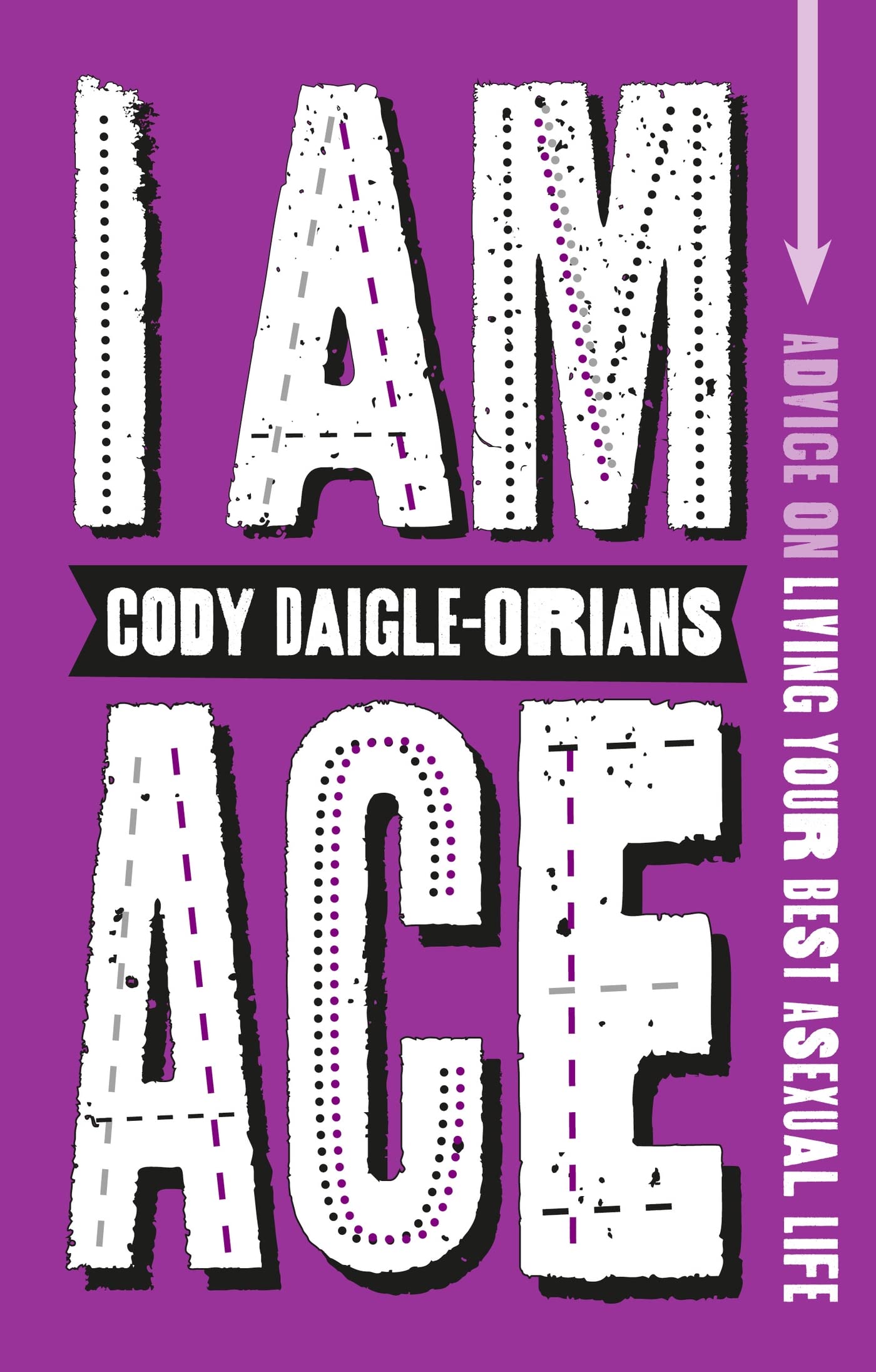 I Am Ace: Advice on Living Your Best Asexual Life: Daigle-Orians