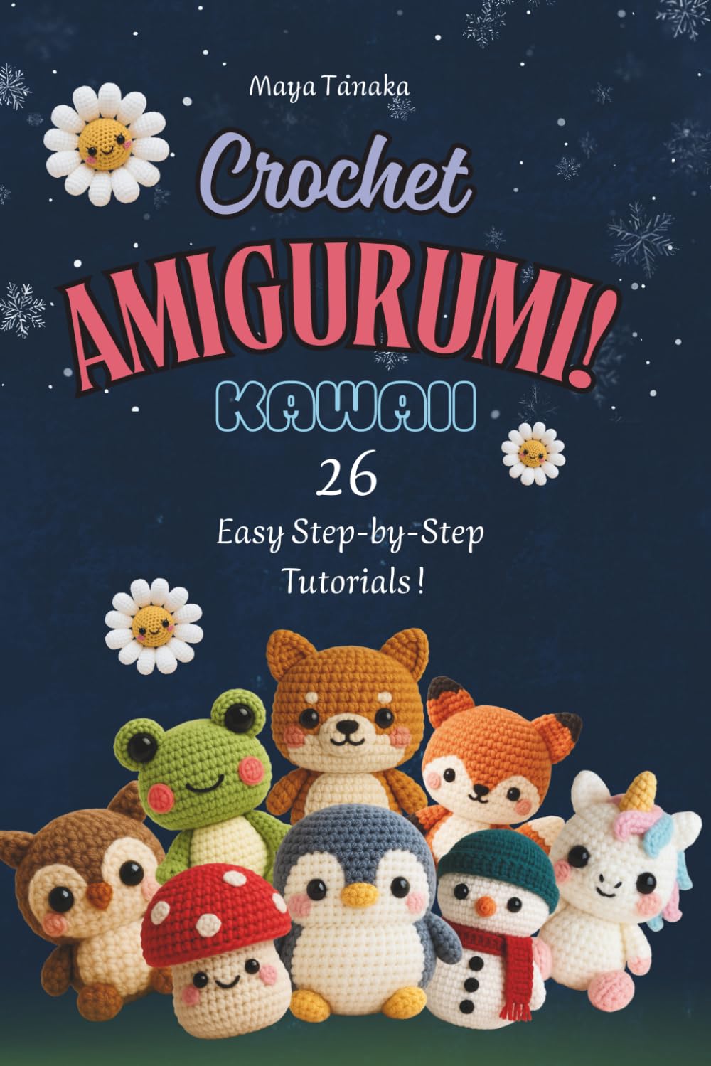 Crochet Amigurumi Kawaii: 26 Easy Step-by-Step Tutorials