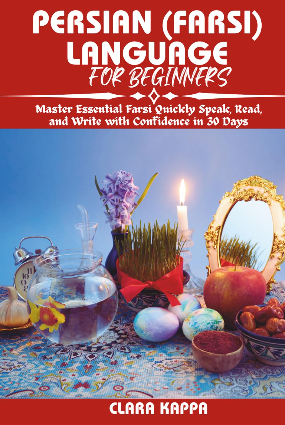 PERSIAN (FARSI) LANGUAGE FOR BEGINNERS: Master Essential Farsi Quickly Speak, Read, and Write with Confidence in 30 Days (Language Mastery Guides)