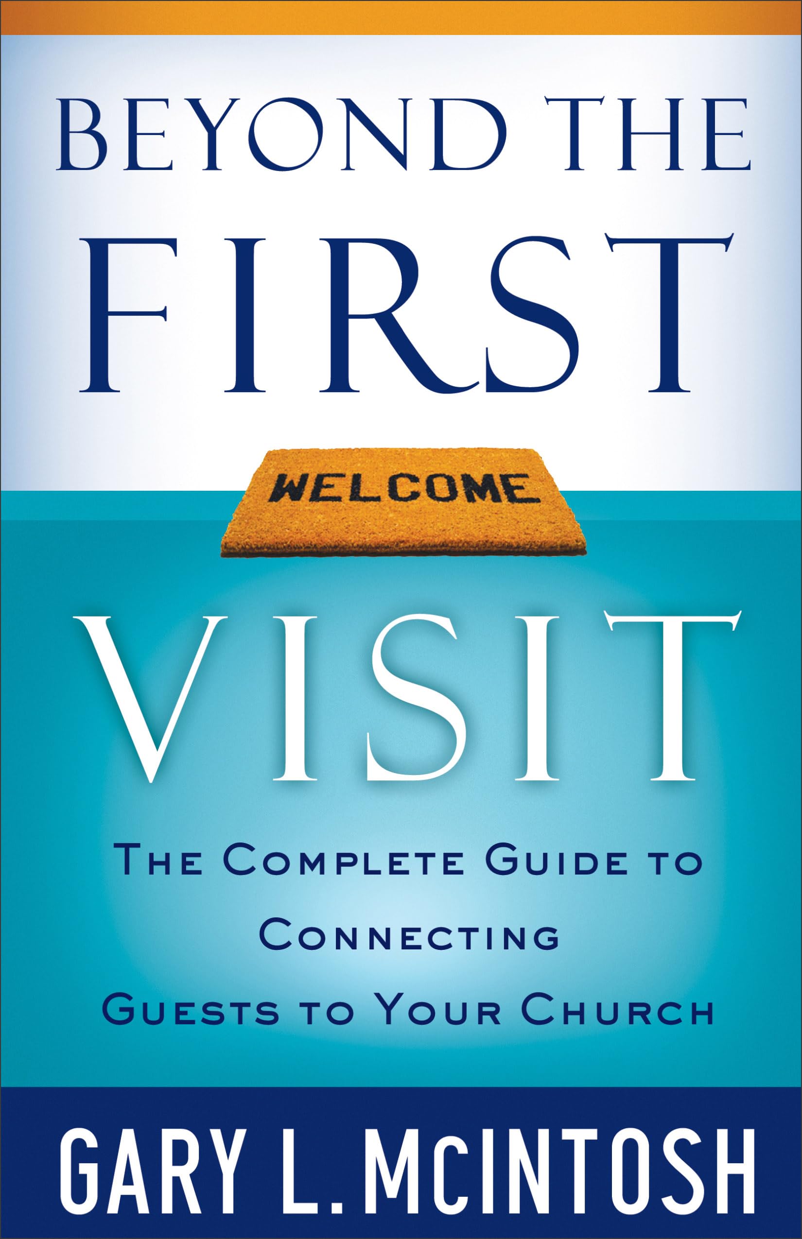 Beyond the First Visit: The Complete Guide To Connecting Guests To Your Church