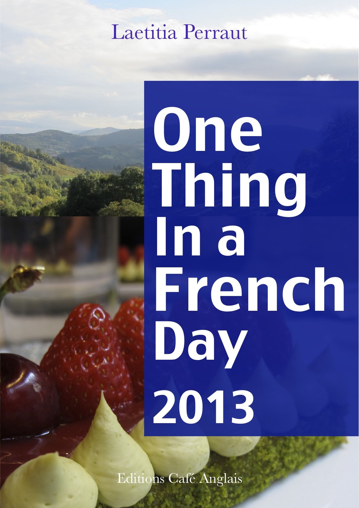 One Thing In A French Day - 2013: Une septieme annee avec Laetitia (French Edition)