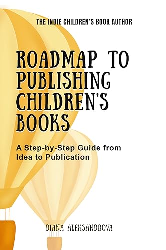 Roadmap to Publishing Children's Books: A Step-by-Step Guide from Idea to Publication (The Indie Children's Book Author 1)