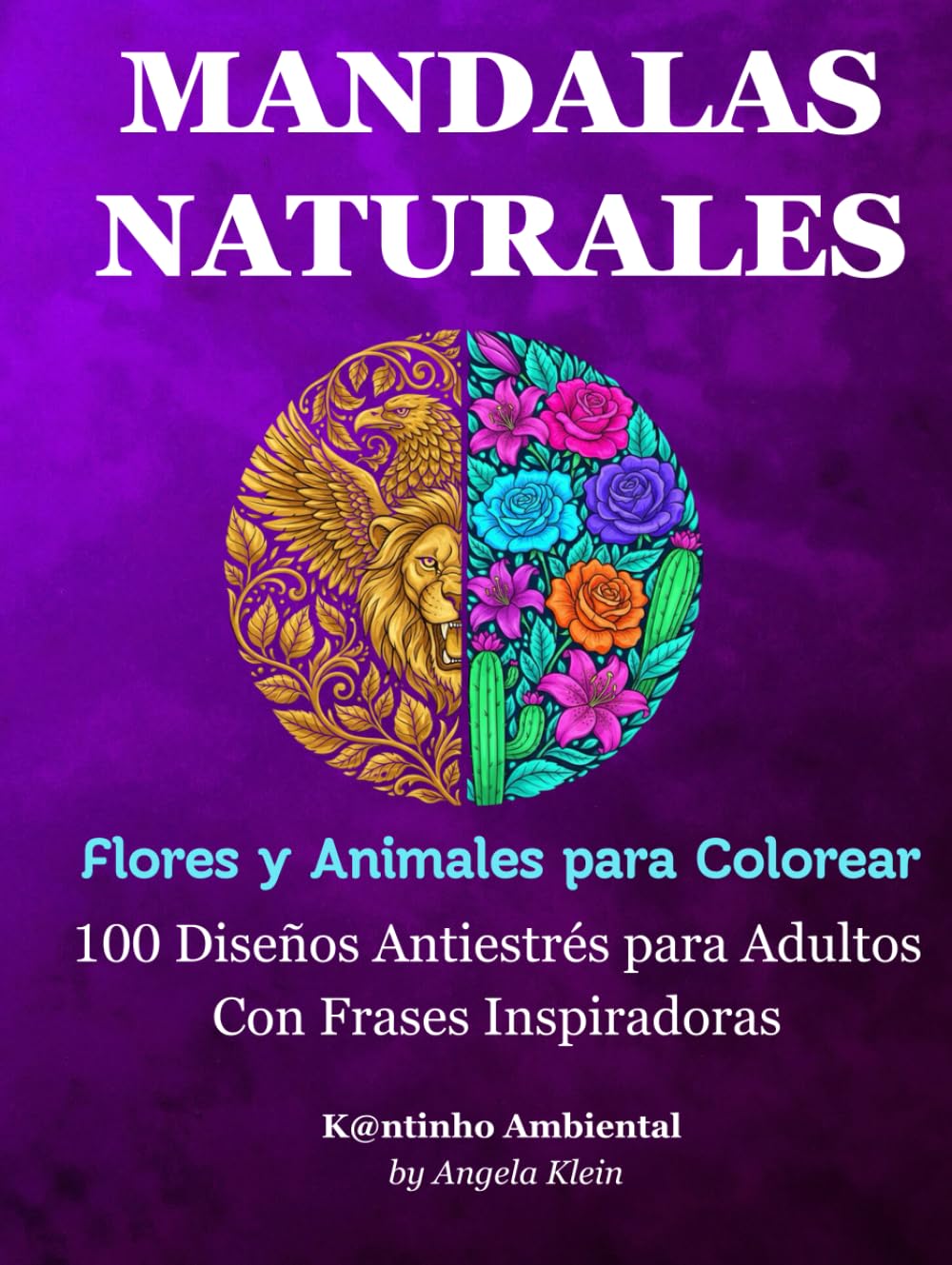 MANDALAS NATURALES: Flores y Animales para Colorear: 100 Diseños Antiestrés para Adultos con Frases Inspiradoras