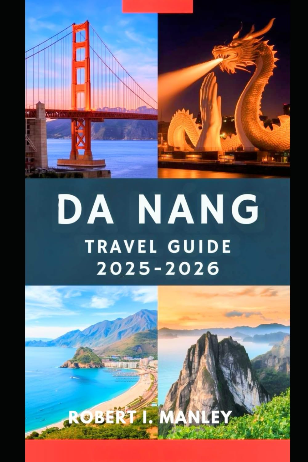 DA NANG Travel Guide 2025-2026: Your Detailed Companion to Beaches, Culture, Hidden Gems, Itineraries, Food , Must see attractions &Budget Tips for a Perfect Vietnam Adventure