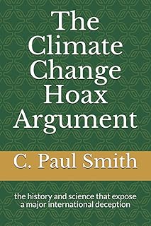 The Climate Change Hoax Argument: the history and science that expose a major international deception