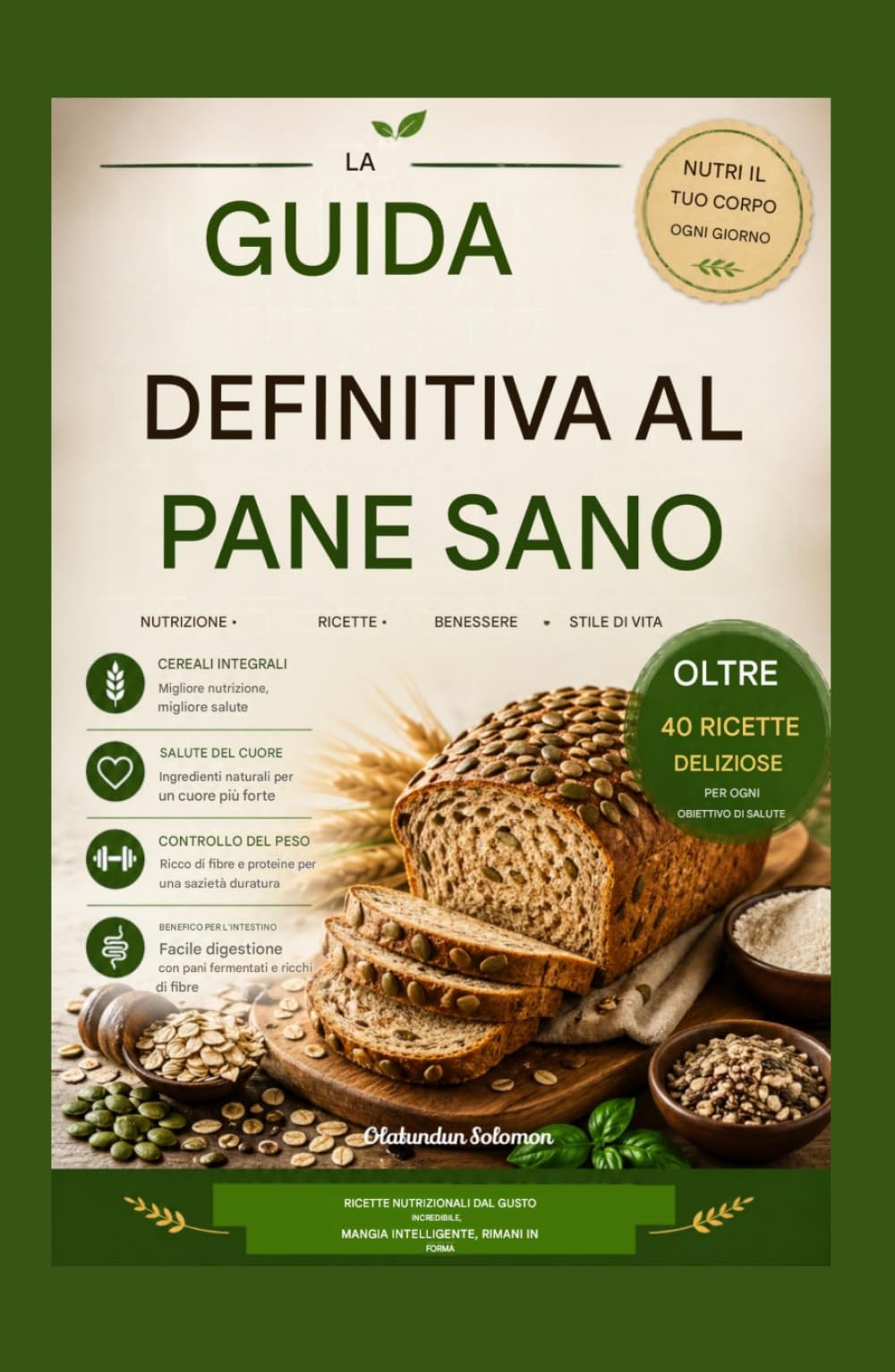 LA GUIDA DEFINITIVA AL PANE SANO: Ricette nutrienti dal gusto eccezionale, mangia in modo intelligente e rimani in forma.
