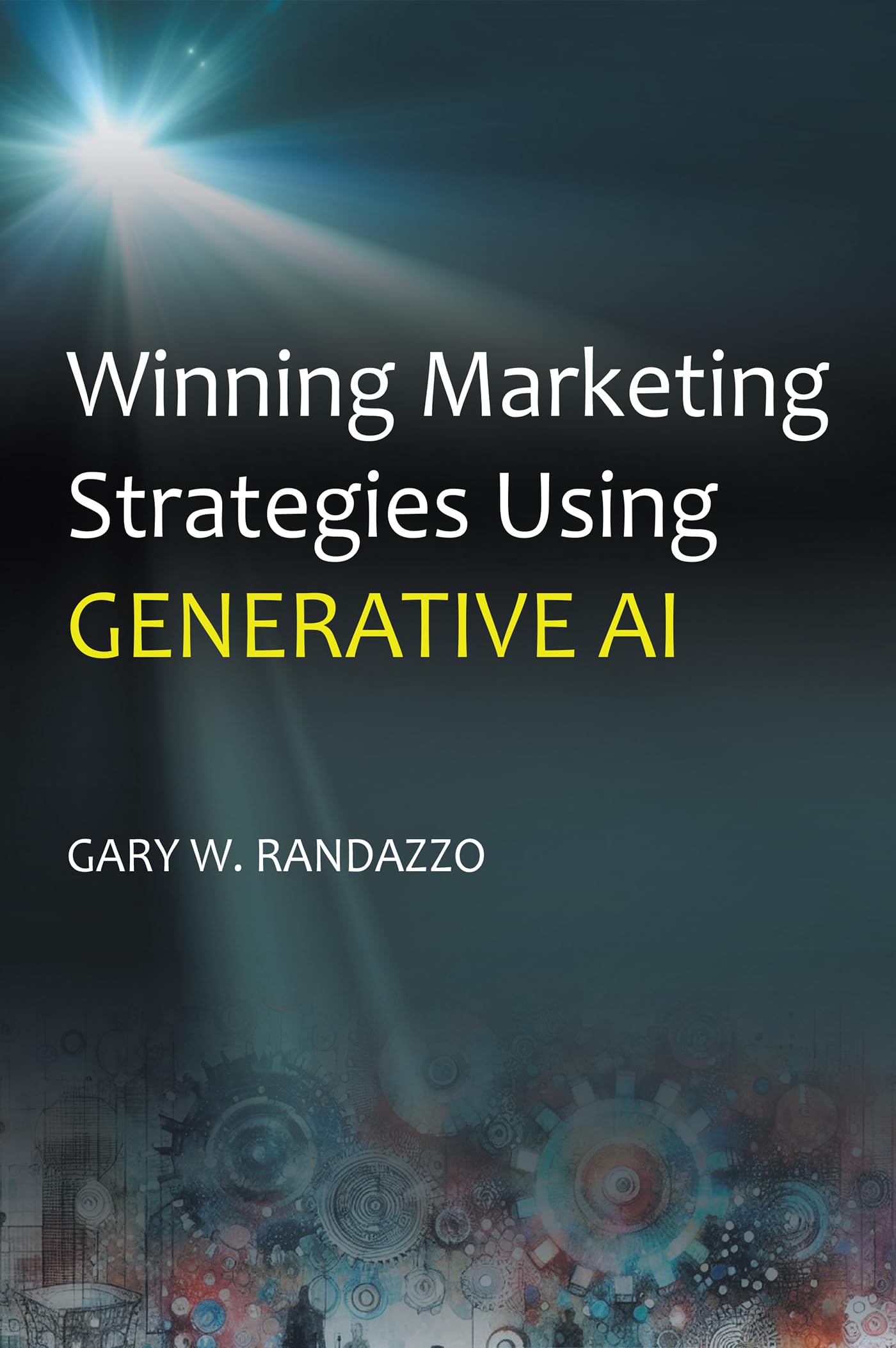 Winning Marketing Strategies Using Generative AI: Randazzo, Gary W ...
