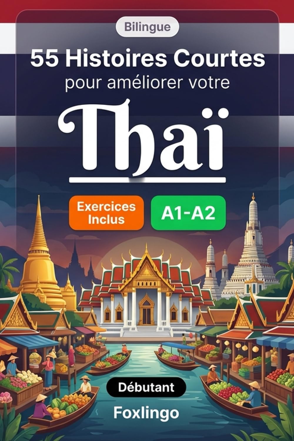 55 nouvelles bilingues pour améliorer votre thai pour débutants: Enrichissez votre vocabulaire, améliorez votre lecture et testez vos connaissances ... pour apprenants adultes et étudiants A1-A2