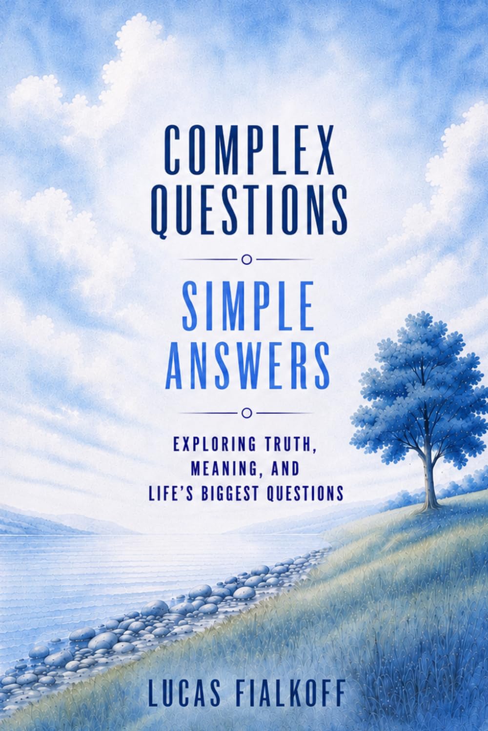 Complex Questions Simple Answers: Exploring Truth, Meaning, and Life's Biggest Questions