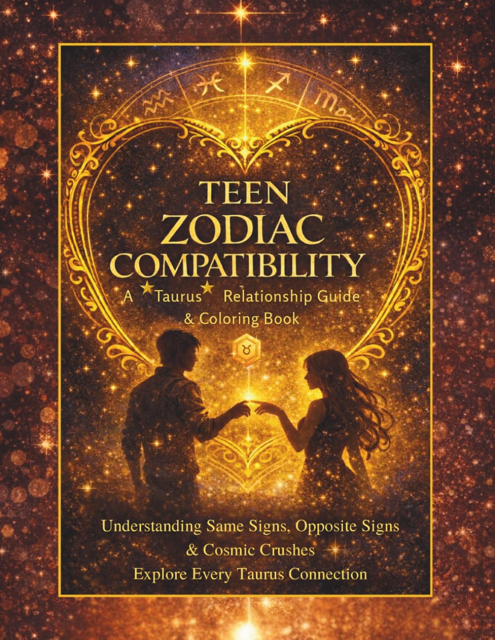 Teen Zodiac Compatibility: A Taurus Relationship Guide & Coloring Book: Taurus Edition (Teen Zodiac Compatibility Coloring Book Series)