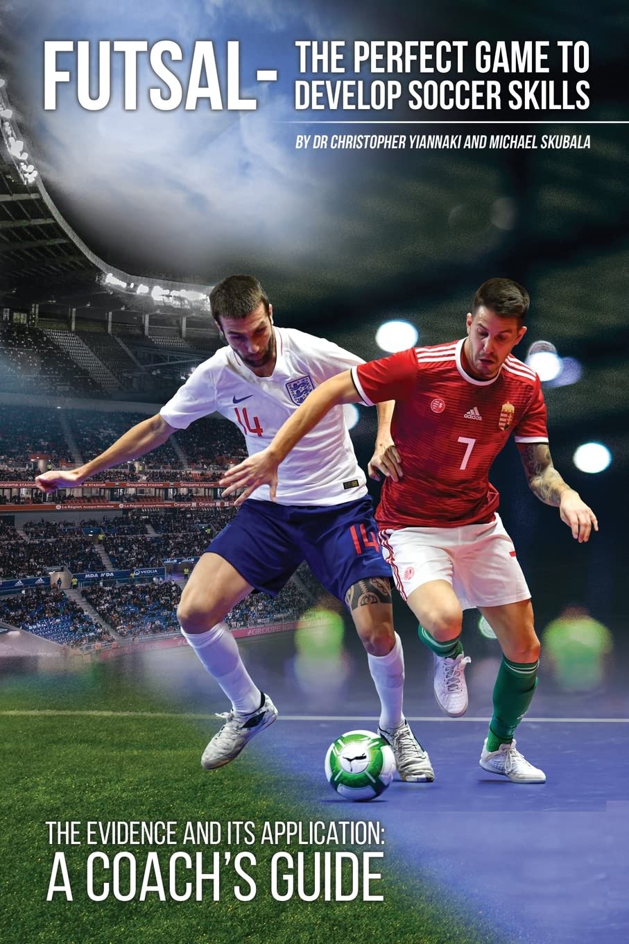 Futsal - The Perfect Game to Develop Soccer Skills: The Evidence and its Application - A Coach's Guide      Paperback – July 4, 2023