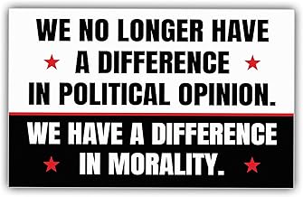 We No Longer Have A Difference in Political Opinion Sticker We Have A Difference in Morality Decal Black and White Vinyl Weather-Resistant Sticker for Water Bottles Laptop Window Car Size 5in
