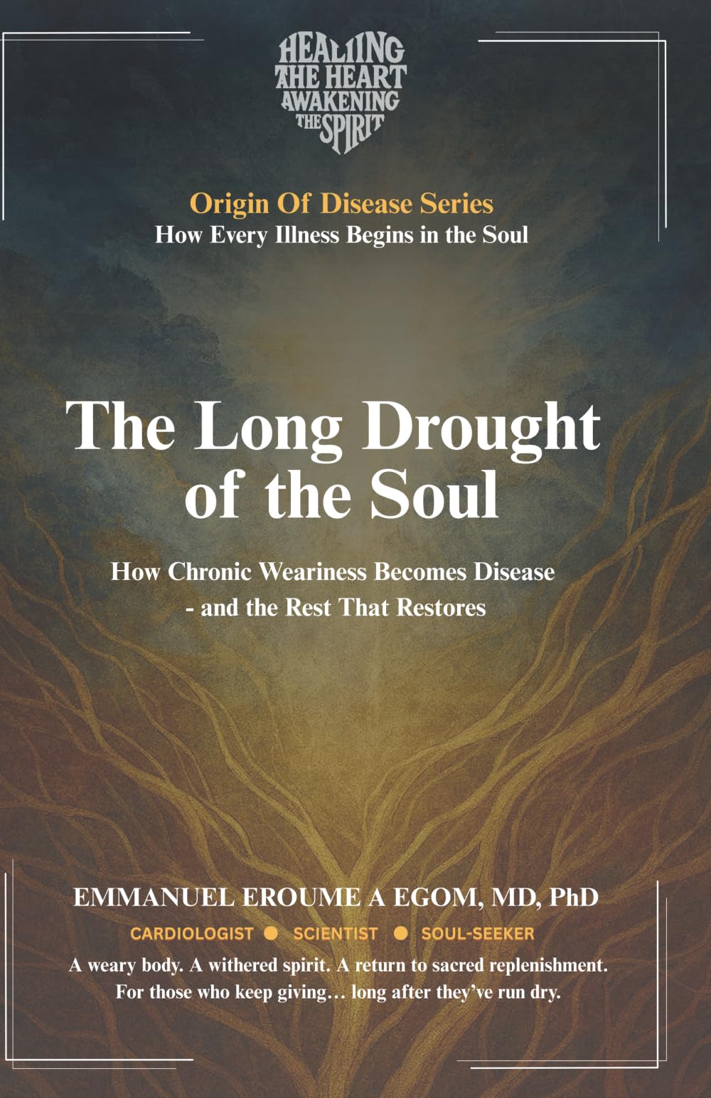 The Long Drought of the Soul: How Chronic Weariness Becomes Disease—and the Rest That Restores (The Origin of Disease)