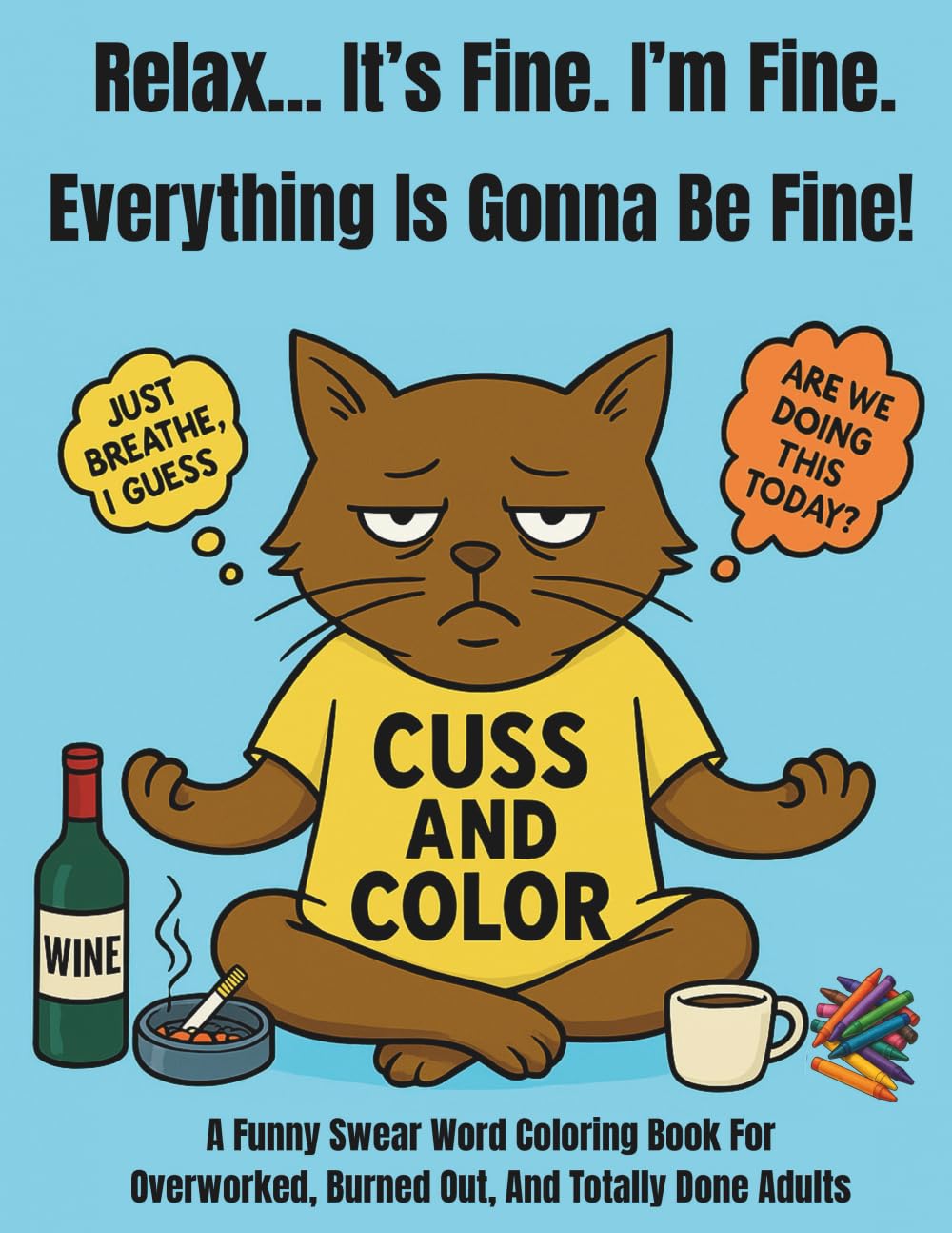 Relax... It's Fine. I'm Fine. Everything Is Gonna Be Fine!: A Funny Swear Word Coloring Book for Overworked, Burned-Out, and Totally Done Adults