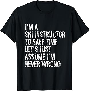 I'm A Ski Instructor Assume I'm Never Wrong T-Shirt