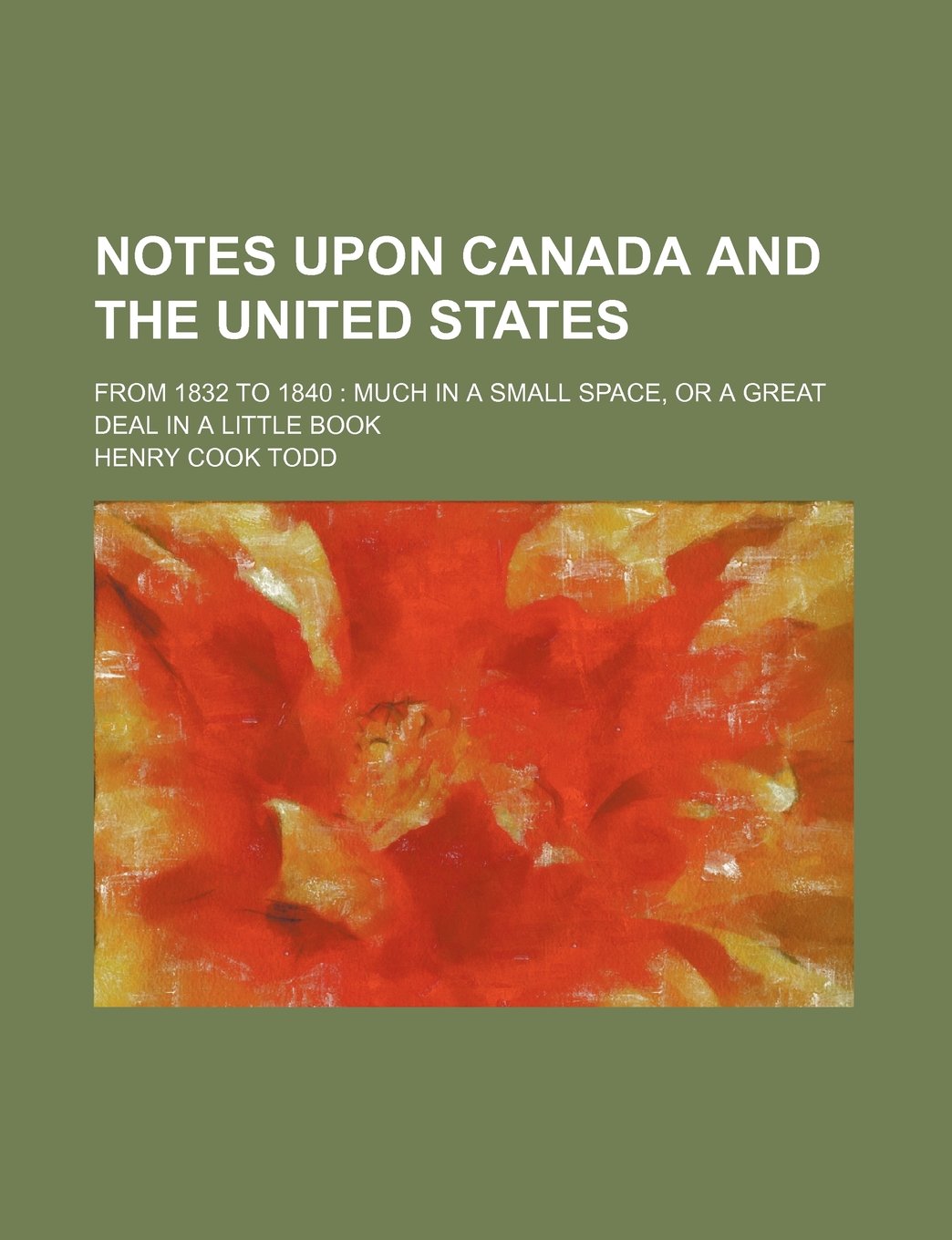 Notes Upon Canada and the United States; From 1832 to 1840 Much in a Small Space, or a Great Deal in a Little Book