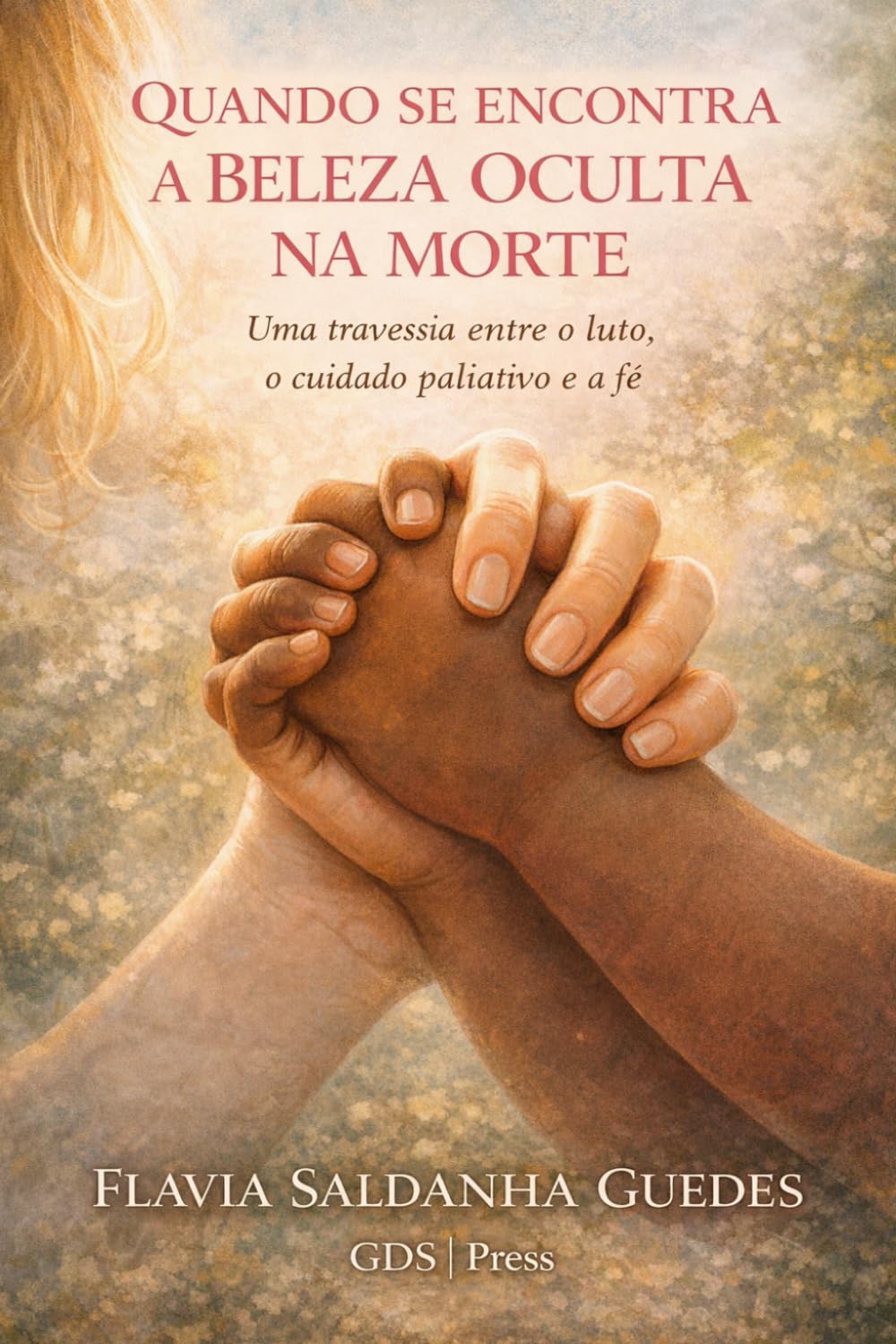 QUANDO SE ENCONTRA A BELEZA OCULTA NA MORTE: Uma travessia entre o luto, o cuidado paliativo e a fé