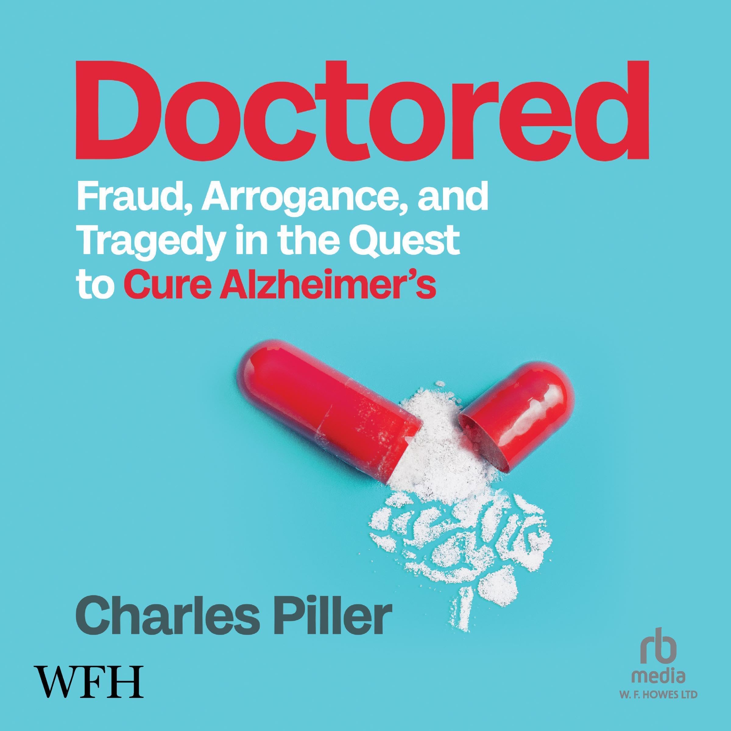 Doctored: Fraud, Arrogance and Tragedy in the Quest to Cure Alzheimer's