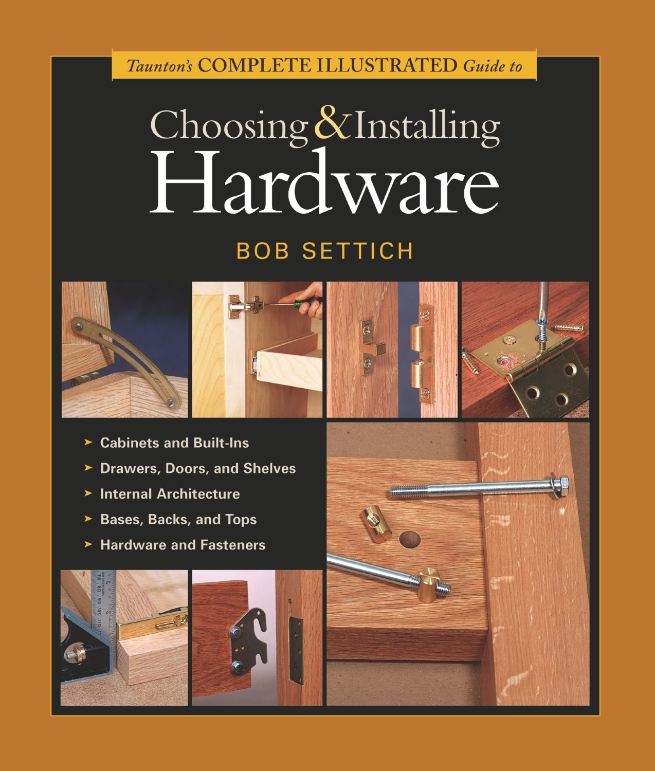 Taunton's Complete Illustrated Guide to Choosing and Installing Hardware (The Complete Illustrated Guide)