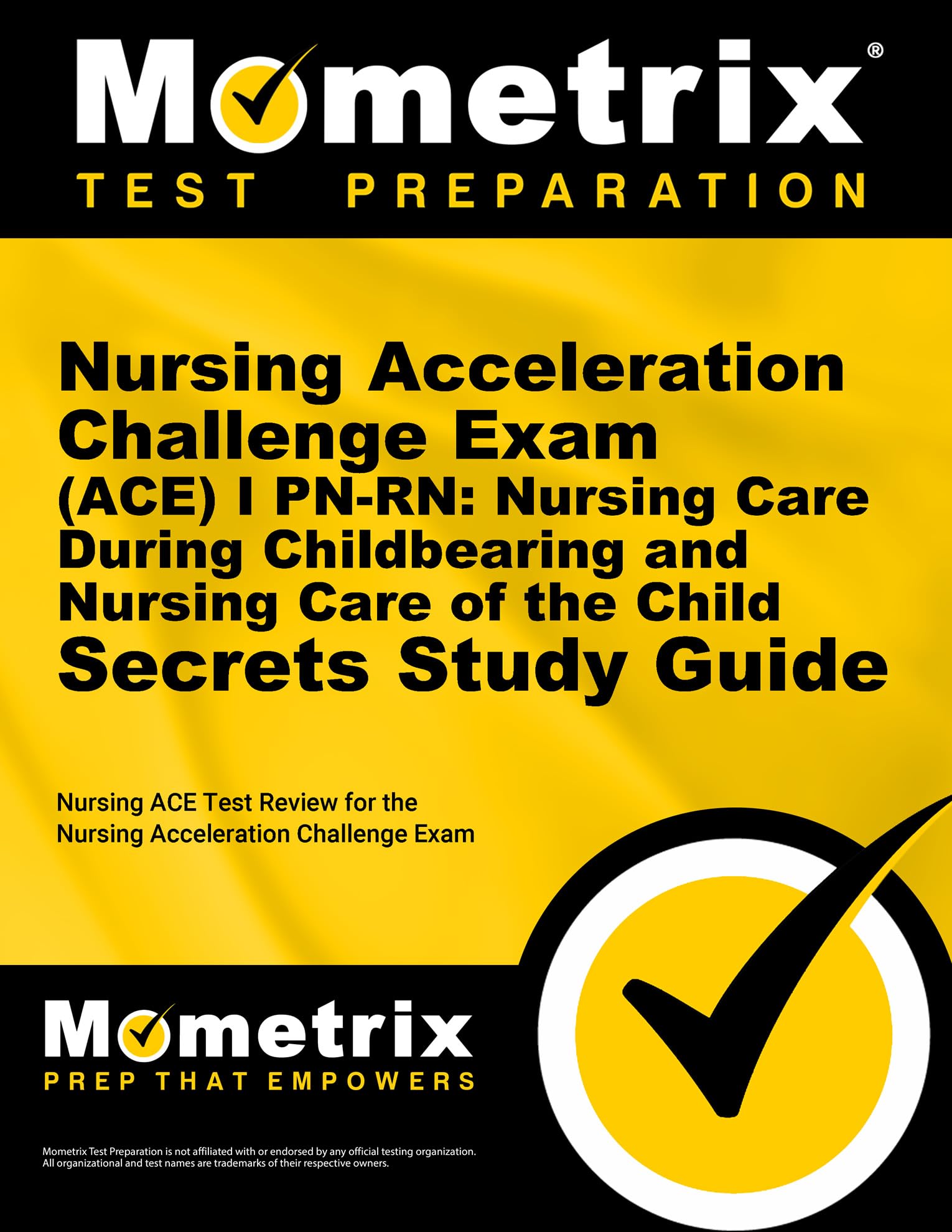 Nursing Acceleration Challenge Exam (ACE) I PN-RN: Nursing Care During Childbearing and Nursing Care of the Child Secrets Study Guide: Nursing ACE ... Challenge Exam (Secrets (Mometrix))
