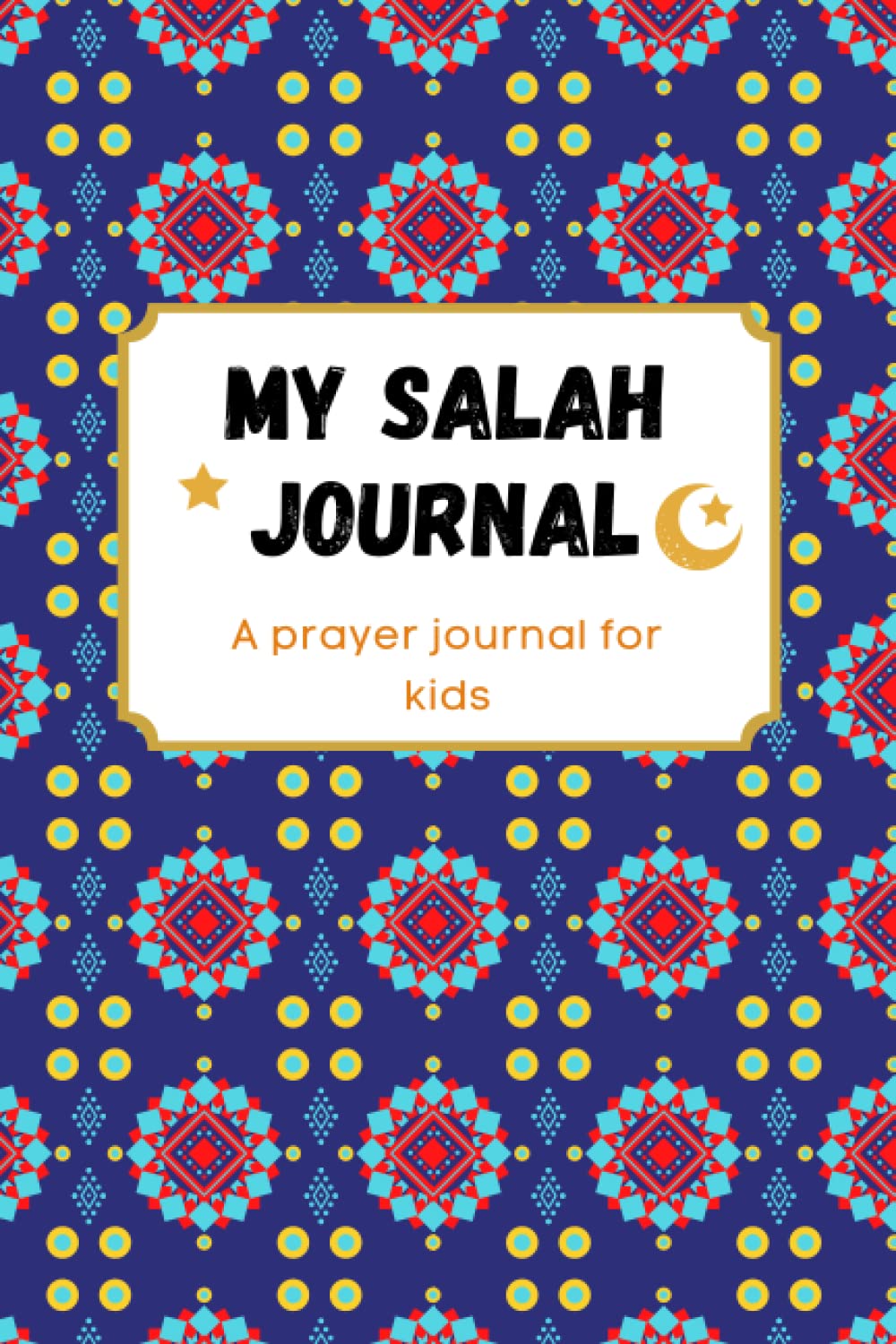 My Salah Journal for kids: Prayer Planner For Muslim Kids: Islamic Children's Book for Prayer, Fasting and Gratitude to use in Homeschool or Education