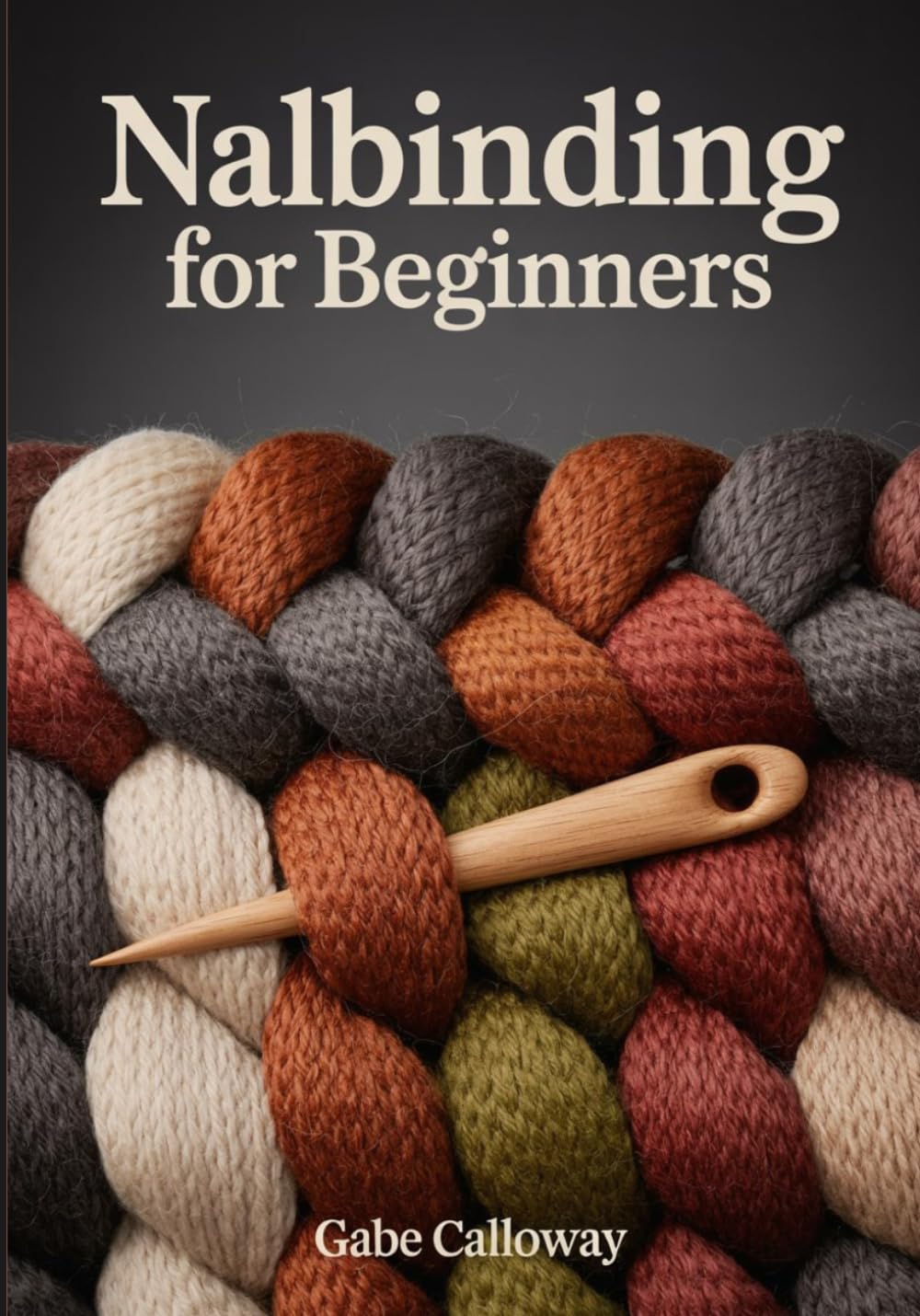 NALBINDING FOR BEGINNERS: The Step-by-Step Guide to Single-Needle Knitting: Master Ancient Viking Stitches, Heritage Fiber Arts, and Traditional Needle-Looping Techniques