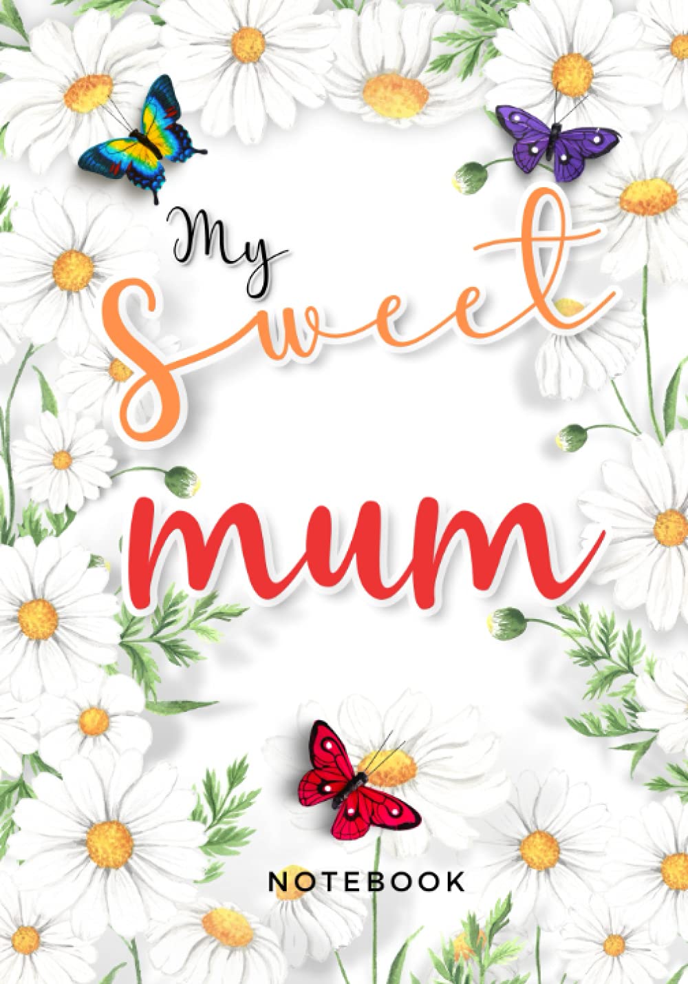 My Sweet Mum: Notebook Diary Thoughtful Gift Idea Present for Mother on her Special Day - Daisy Decorated Interior