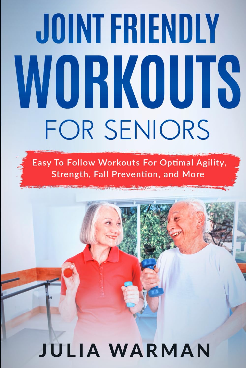 Joint Friendly Workouts For Seniors: Easy To Follow Workouts For Optimal Agility, Strength, Fall Prevention, and More
